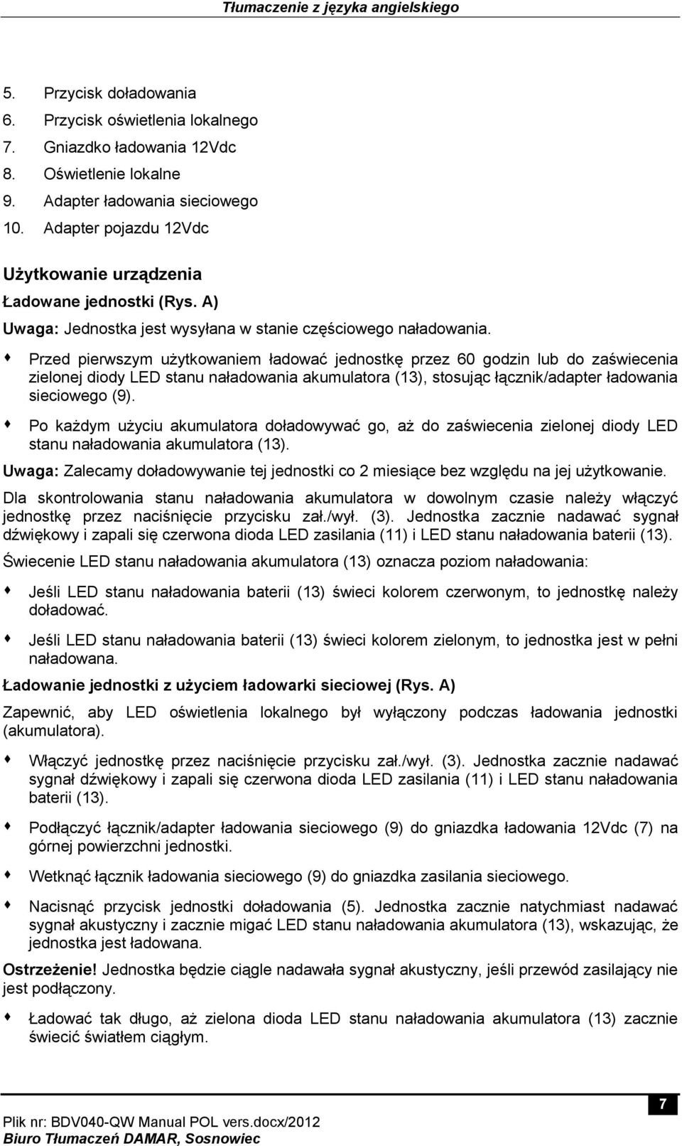 s Przed pierwszym użytkowaniem ładować jednostkę przez 60 godzin lub do zaświecenia zielonej diody LED stanu naładowania akumulatora (13), stosując łącznik/adapter ładowania sieciowego (9).