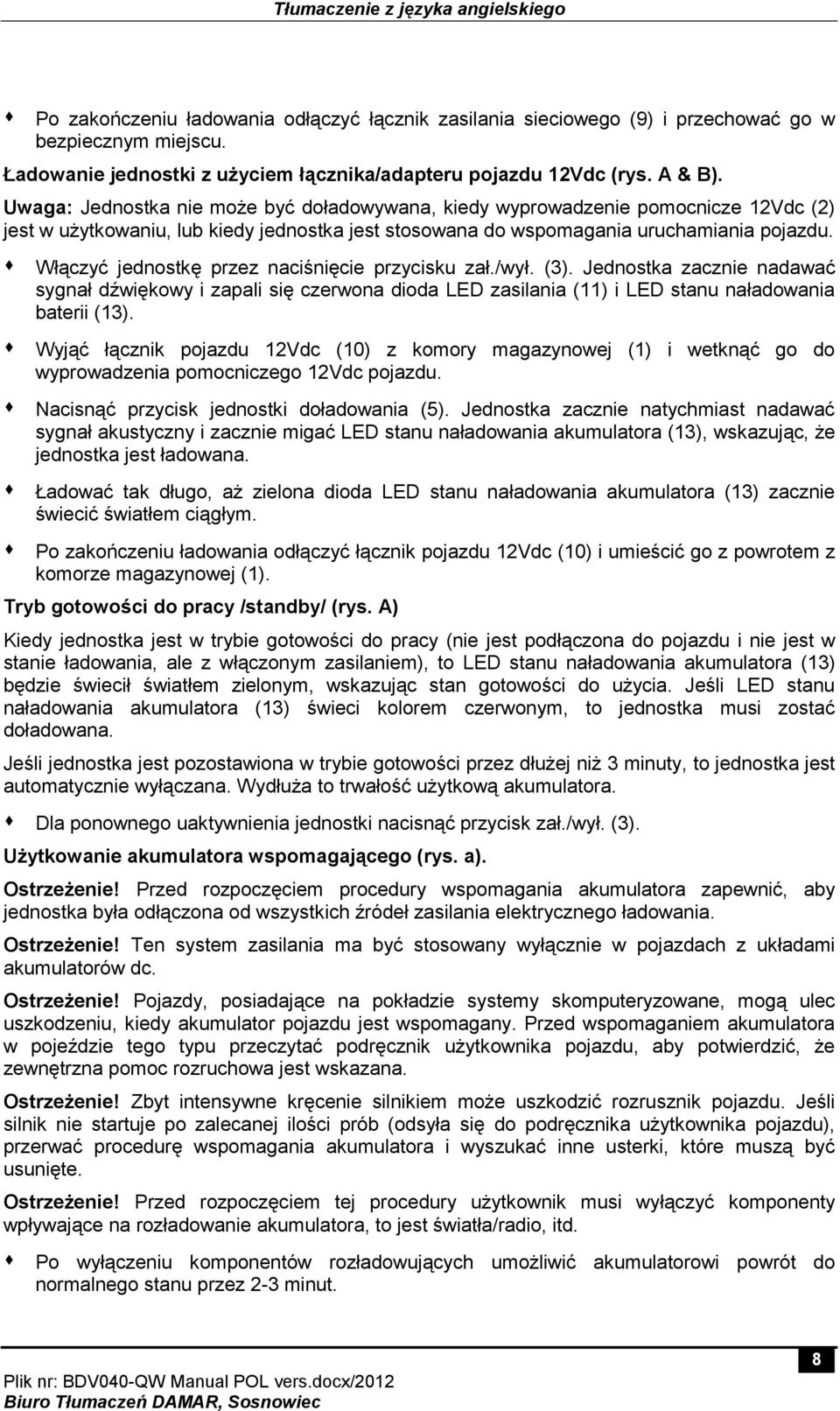 s Włączyć jednostkę przez naciśnięcie przycisku zał./wył. (3). Jednostka zacznie nadawać sygnał dźwiękowy i zapali się czerwona dioda LED zasilania (11) i LED stanu naładowania baterii (13).