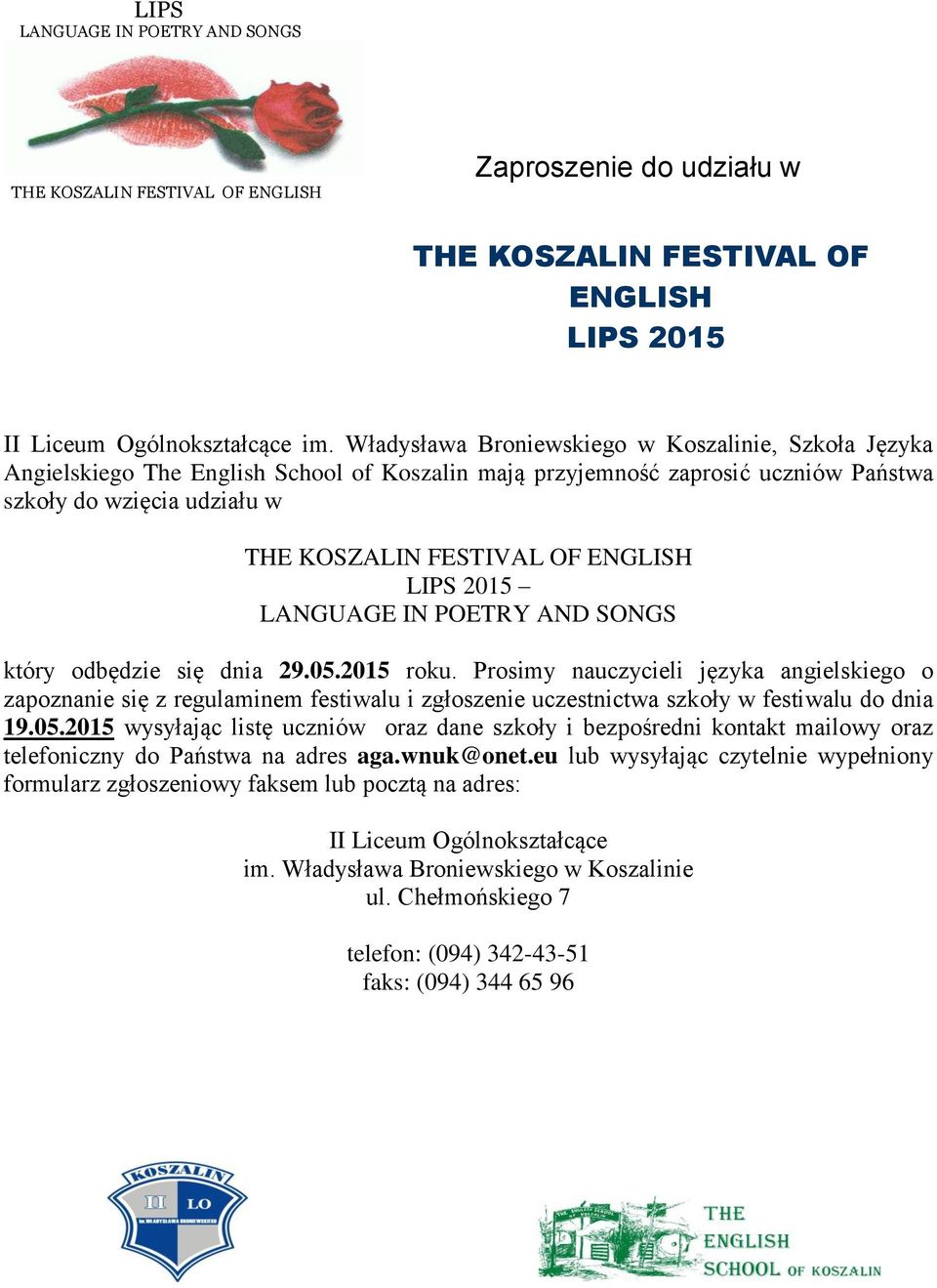 dnia 29.05.2015 roku. Prosimy nauczycieli języka angielskiego o zapoznanie się z regulaminem festiwalu i zgłoszenie uczestnictwa szkoły w festiwalu do dnia 19.05.2015 wysyłając listę uczniów oraz dane szkoły i bezpośredni kontakt mailowy oraz telefoniczny do Państwa na adres aga.