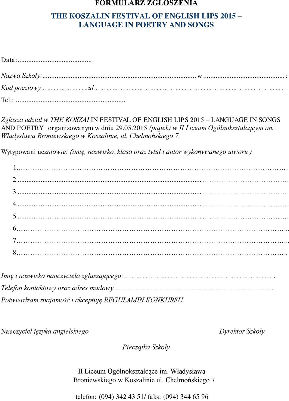 Wytypowani uczniowie: (imię, nazwisko, klasa oraz tytuł i autor wykonywanego utworu ) 1.. 2.... 3.... 4.... 5.... 6... 7... 8.. Imię i nazwisko nauczyciela zgłaszającego:.