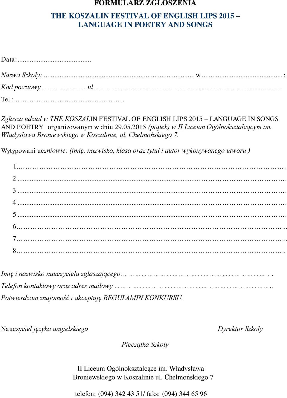 Wytypowani uczniowie: (imię, nazwisko, klasa oraz tytuł i autor wykonywanego utworu ) 1.. 2.... 3.... 4.... 5.... 6... 7... 8.. Imię i nazwisko nauczyciela zgłaszającego:.