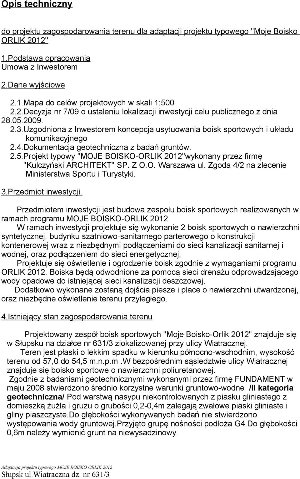 Dokumentacja geotechniczna z badań gruntów. 2.5.Projekt typowy ''MOJE BOISKO-ORLIK 2012''wykonany przez firmę ''Kulczyński ARCHITEKT'' SP. Z O.O. Warszawa ul.