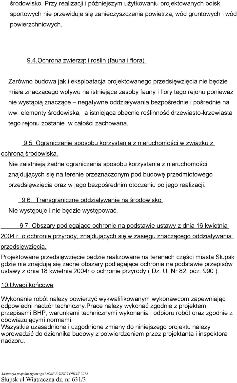 Zarówno budowa jak i eksploatacja projektowanego przedsięwzięcia nie będzie miała znaczącego wpływu na istniejące zasoby fauny i flory tego rejonu ponieważ nie wystąpią znaczące negatywne