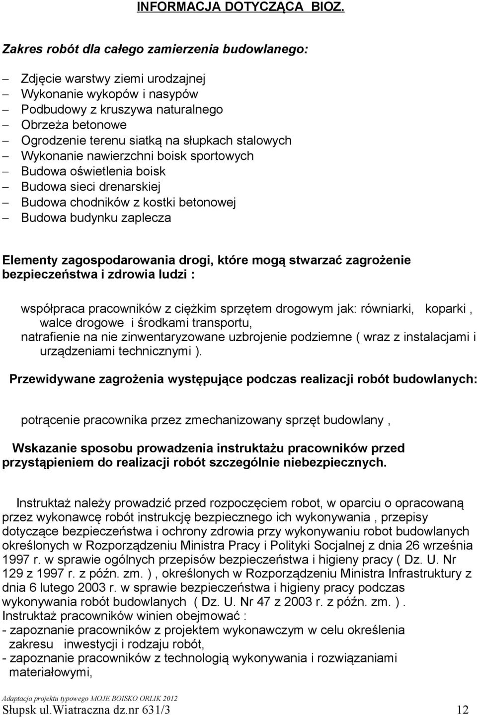 stalowych Wykonanie nawierzchni boisk sportowych Budowa oświetlenia boisk Budowa sieci drenarskiej Budowa chodników z kostki betonowej Budowa budynku zaplecza Elementy zagospodarowania drogi, które