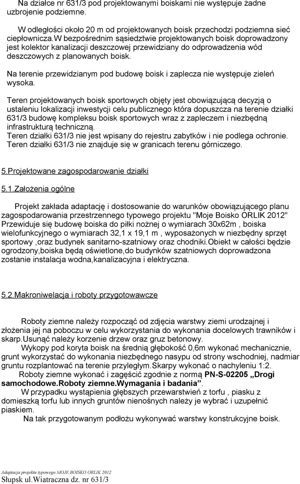 Na terenie przewidzianym pod budowę boisk i zaplecza nie występuje zieleń wysoka.