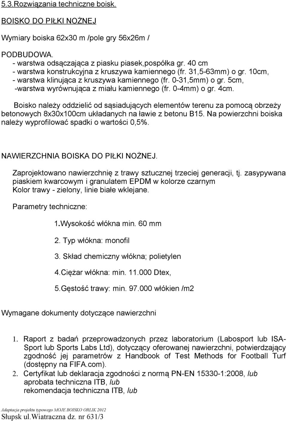 0-4mm) o gr. 4cm. Boisko należy oddzielić od sąsiadujących elementów terenu za pomocą obrzeży betonowych 8x30x100cm układanych na ławie z betonu B15.