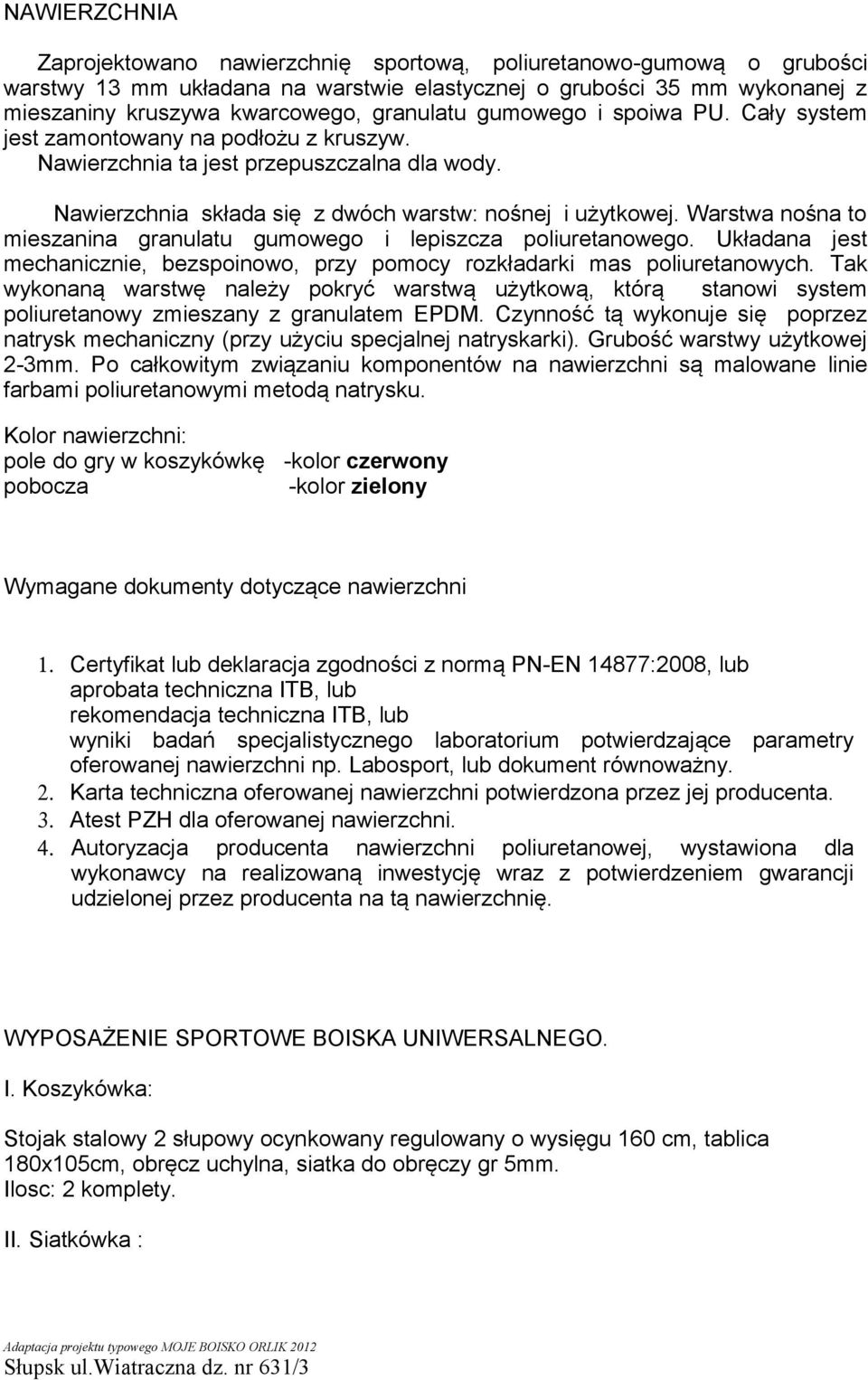 Warstwa nośna to mieszanina granulatu gumowego i lepiszcza poliuretanowego. Układana jest mechanicznie, bezspoinowo, przy pomocy rozkładarki mas poliuretanowych.