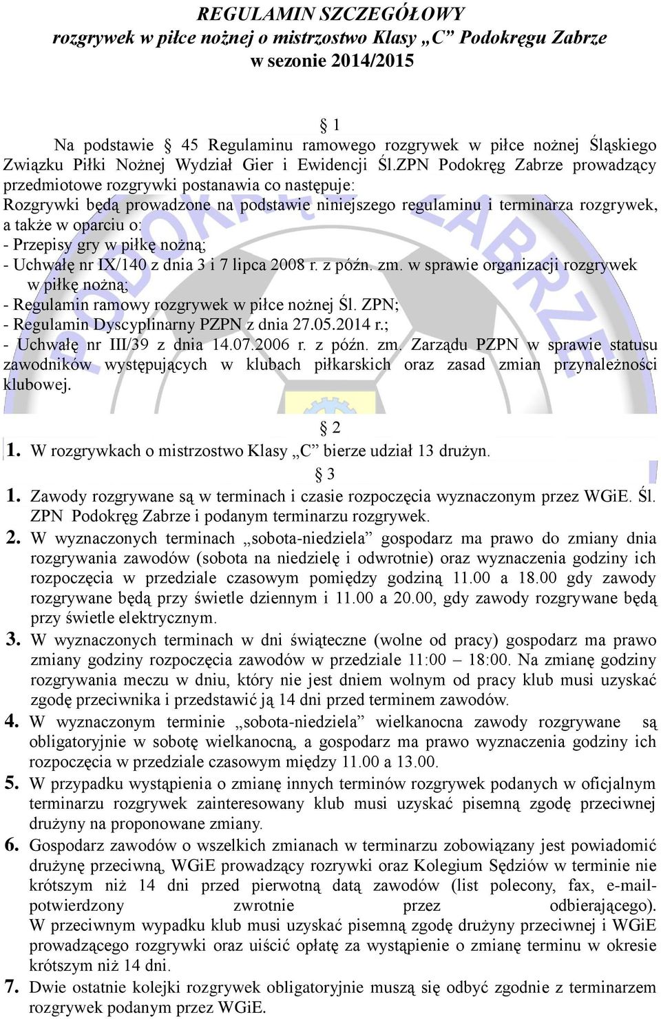 ZPN Podokręg Zabrze prowadzący przedmiotowe rozgrywki postanawia co następuje: Rozgrywki będą prowadzone na podstawie niniejszego regulaminu i terminarza rozgrywek, a także w oparciu o: - Przepisy