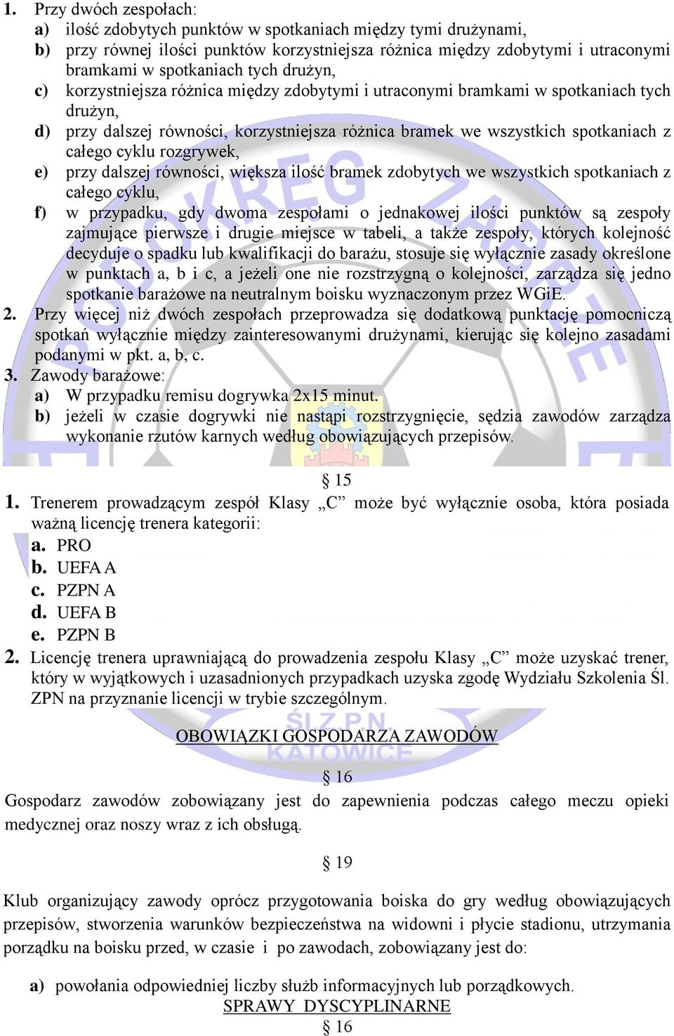 rozgrywek, e) przy dalszej równości, większa ilość bramek zdobytych we wszystkich spotkaniach z całego cyklu, f) w przypadku, gdy dwoma zespołami o jednakowej ilości punktów są zespoły zajmujące