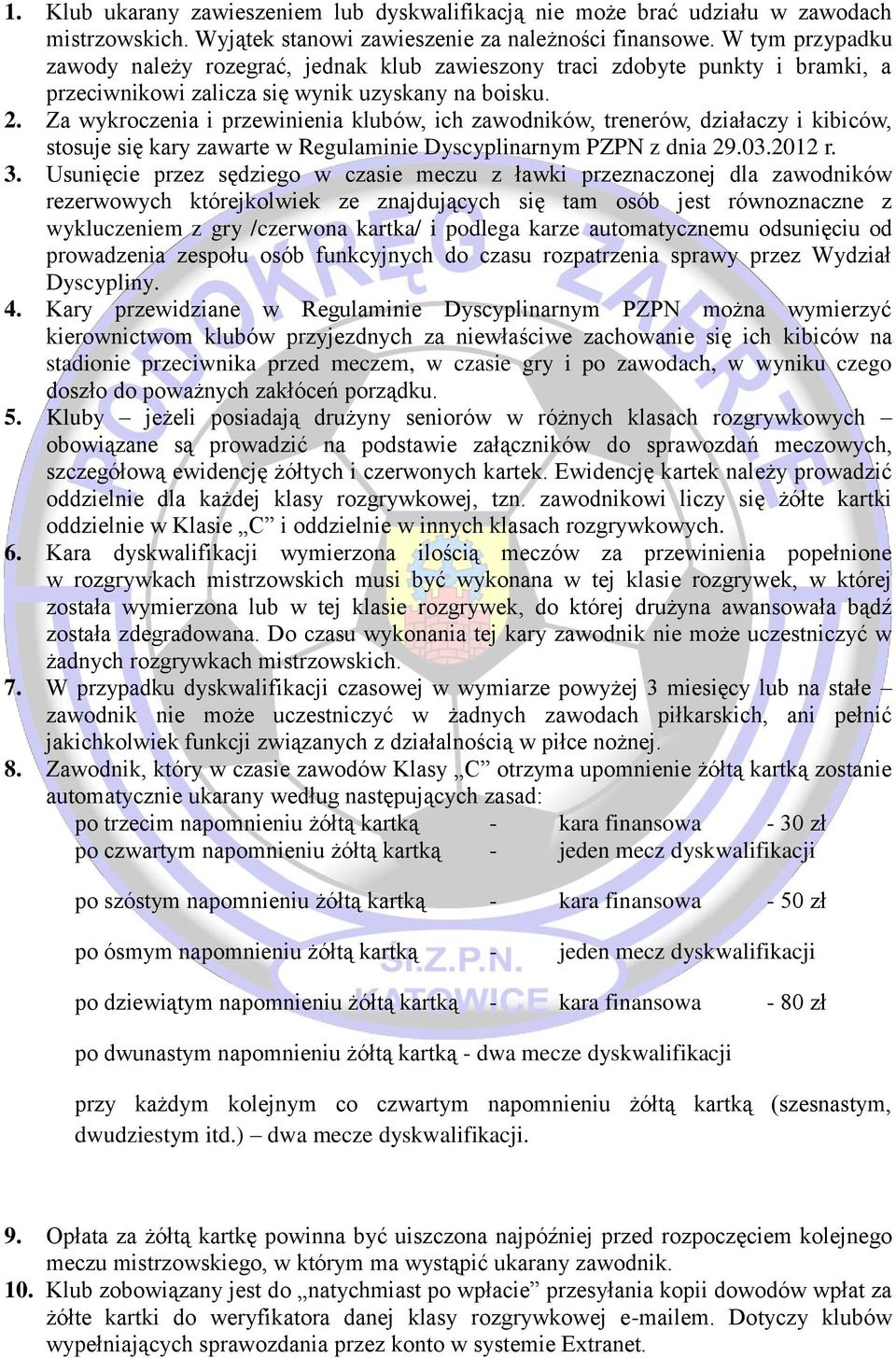 Za wykroczenia i przewinienia klubów, ich zawodników, trenerów, działaczy i kibiców, stosuje się kary zawarte w Regulaminie Dyscyplinarnym PZPN z dnia 29.03.2012 r. 3.