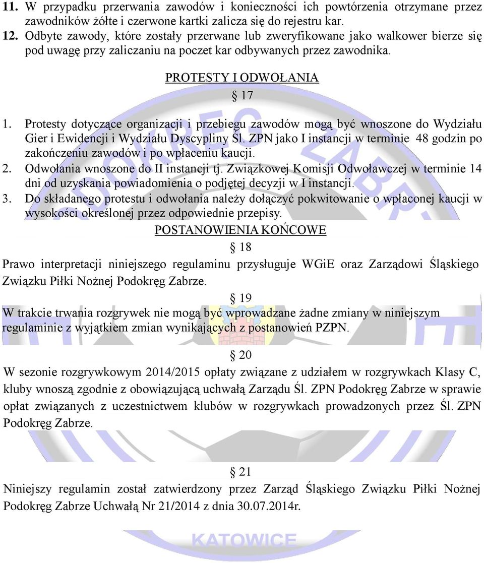 PROTESTY I ODWOŁANIA 17 Protesty dotyczące organizacji i przebiegu zawodów mogą być wnoszone do Wydziału Gier i Ewidencji i Wydziału Dyscypliny Śl.