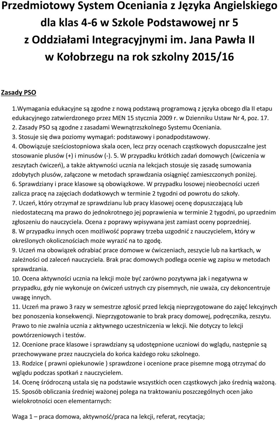 09 r. w Dzienniku Ustaw Nr 4, poz. 17. 2. Zasady PSO są zgodne z zasadami Wewnątrzszkolnego Systemu Oceniania. 3. Stosuje się dwa poziomy wymagań: podstawowy i ponadpodstawowy. 4. Obowiązuje sześciostopniowa skala ocen, lecz przy ocenach cząstkowych dopuszczalne jest stosowanie plusów (+) i minusów (-).