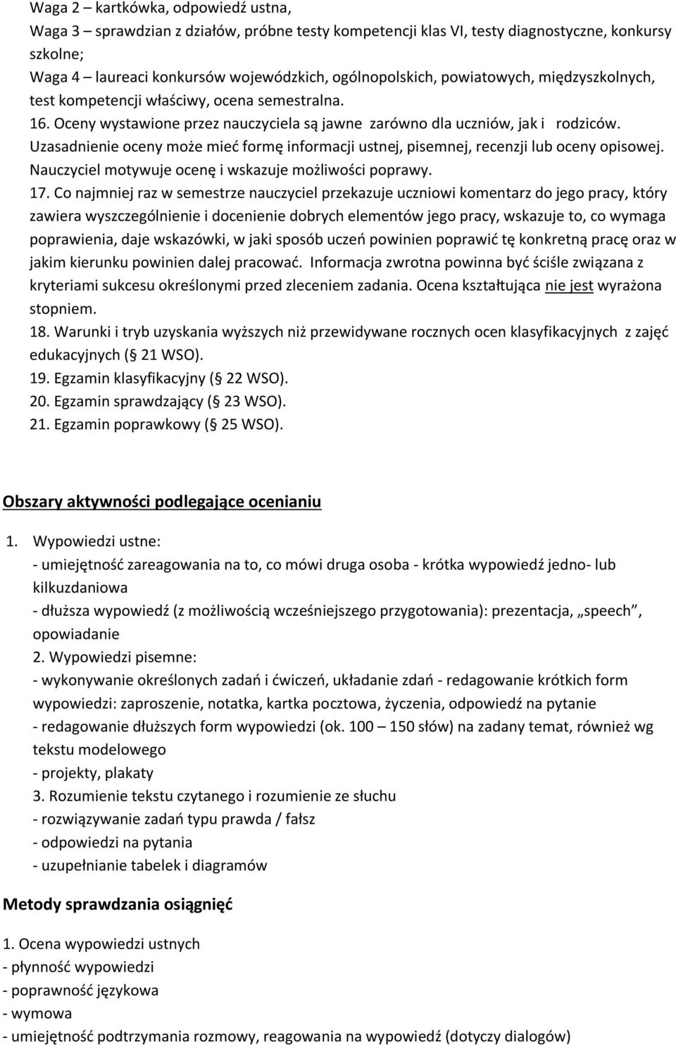Uzasadnienie oceny może mieć formę informacji ustnej, pisemnej, recenzji lub oceny opisowej. Nauczyciel motywuje ocenę i wskazuje możliwości poprawy. 17.