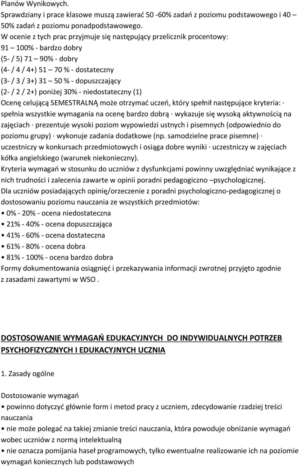 / 2+) poniżej 30% - niedostateczny (1) Ocenę celującą SEMESTRALNĄ może otrzymać uczeń, który spełnił następujące kryteria: spełnia wszystkie wymagania na ocenę bardzo dobrą wykazuje się wysoką