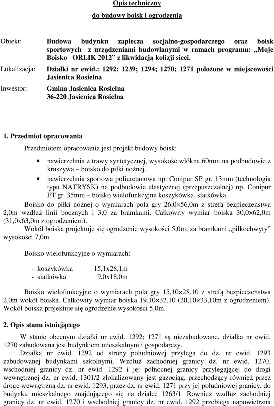 Przedmiot opracowania Przedmiotem opracowania jest projekt budowy boisk: nawierzchnia z trawy syntetycznej, wysokość włókna 60mm na podbudowie z kruszywa boisko do piłki nożnej.