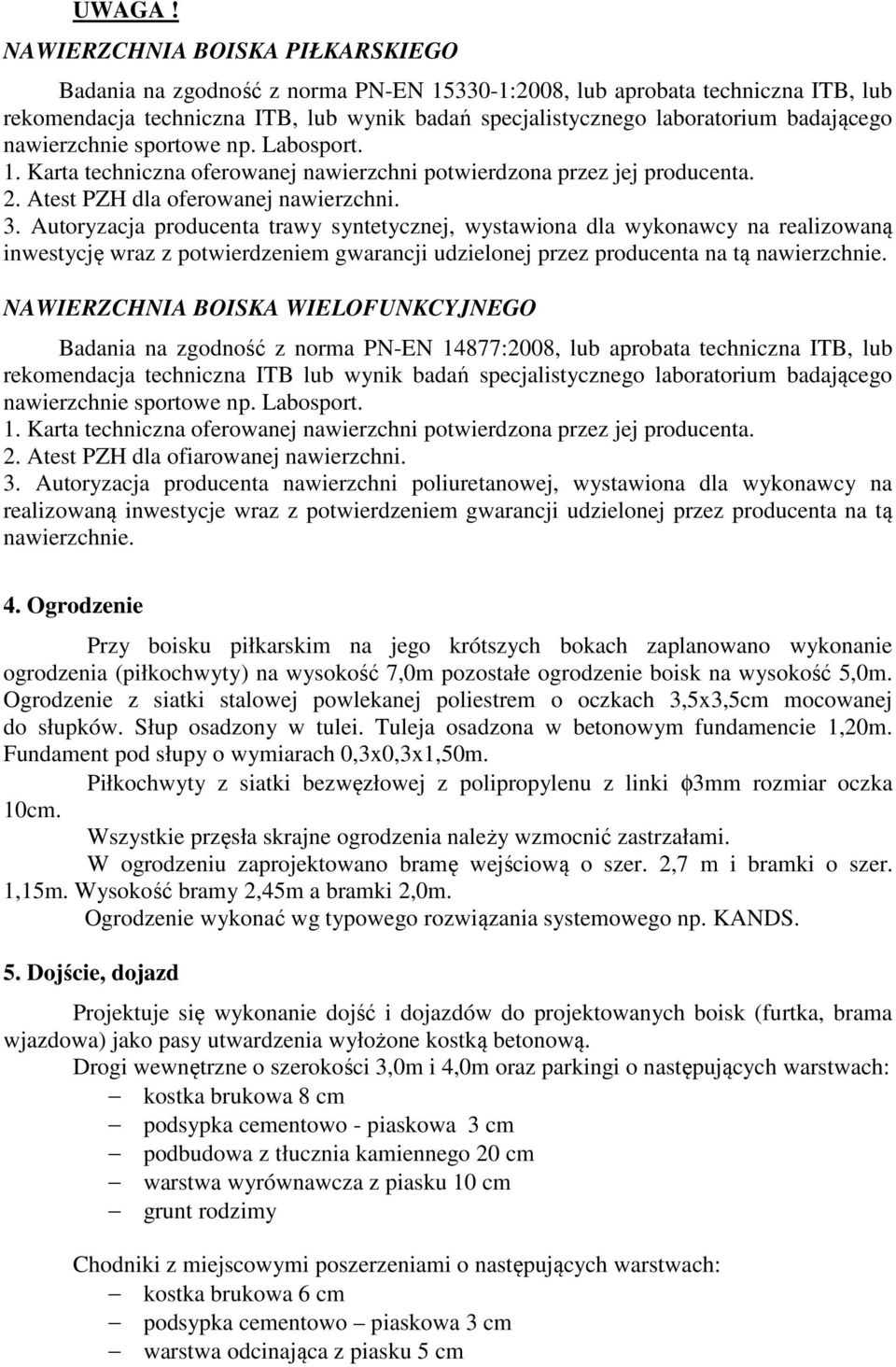 badającego nawierzchnie sportowe np. Labosport. 1. Karta techniczna oferowanej nawierzchni potwierdzona przez jej producenta. 2. Atest PZH dla oferowanej nawierzchni. 3.