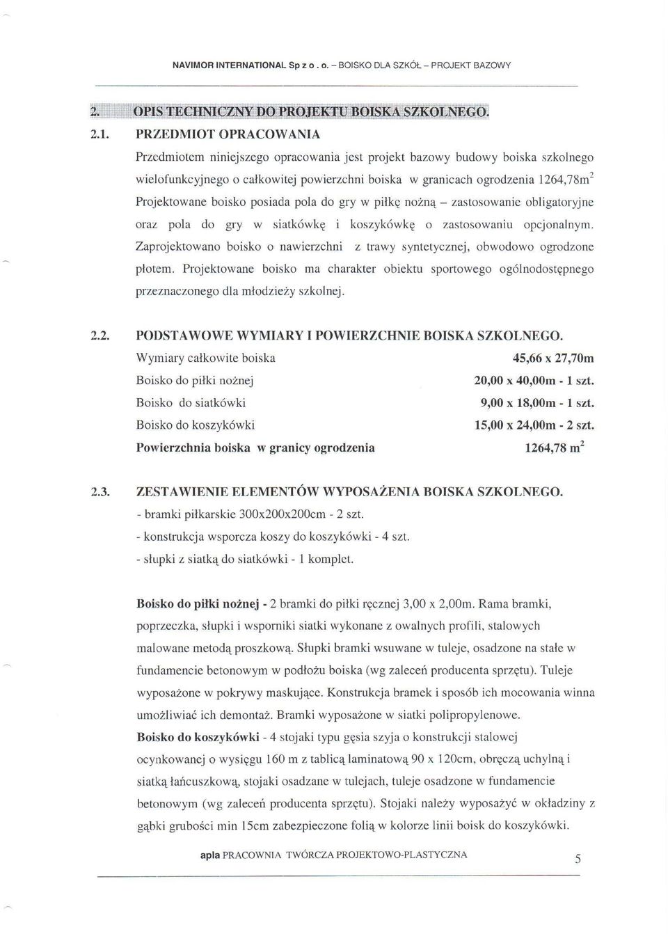 ogrodzenia l264,78m 2 Projektowane boisko posiada pola do gry w piłkq nożną - zastosowanie obligatoryjne oraz pola do gry w siatkówkę i koszykówkę o zastosowaniu opcjonalnym.