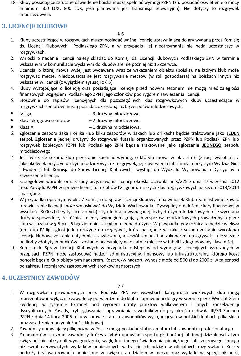 Licencji Klubowych Podlaskiego ZPN, a w przypadku jej nieotrzymania nie będą uczestniczyć w rozgrywkach. 2. Wnioski o nadanie licencji należy składać do Komisji ds.