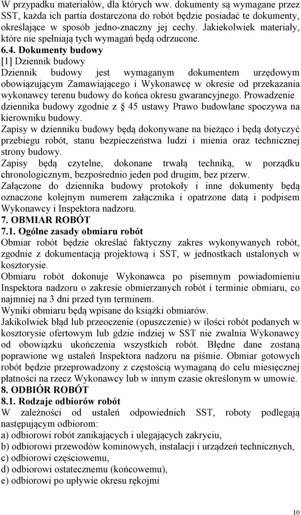 Dokumenty budowy [1] Dziennik budowy Dziennik budowy jest wymaganym dokumentem urzędowym obowiązującym Zamawiającego i Wykonawcę w okresie od przekazania wykonawcy terenu budowy do końca okresu