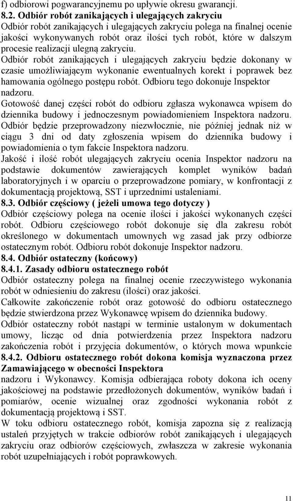 realizacji ulegną zakryciu. Odbiór robót zanikających i ulegających zakryciu będzie dokonany w czasie umożliwiającym wykonanie ewentualnych korekt i poprawek bez hamowania ogólnego postępu robót.