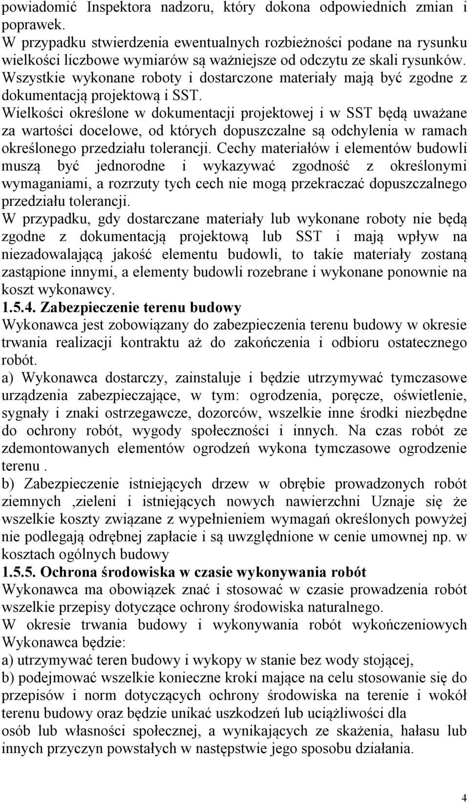 Wszystkie wykonane roboty i dostarczone materiały mają być zgodne z dokumentacją projektową i SST.