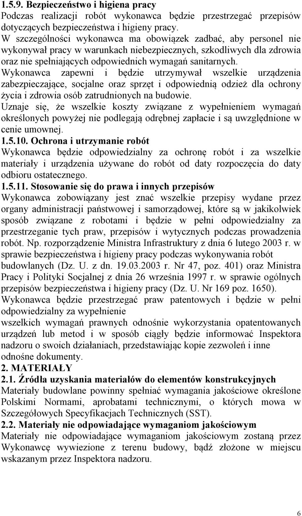 Wykonawca zapewni i będzie utrzymywał wszelkie urządzenia zabezpieczające, socjalne oraz sprzęt i odpowiednią odzież dla ochrony życia i zdrowia osób zatrudnionych na budowie.