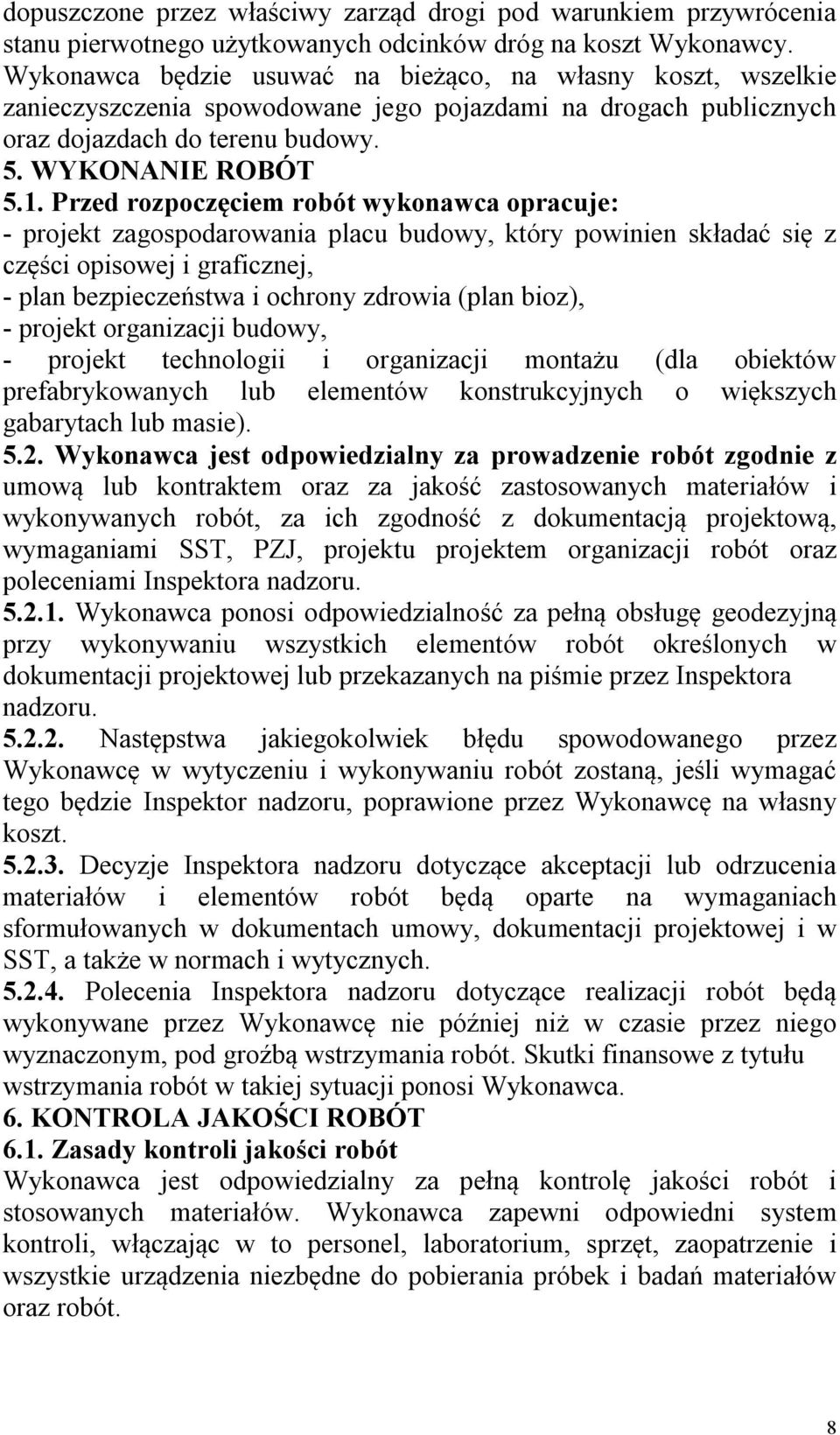 Przed rozpoczęciem robót wykonawca opracuje: - projekt zagospodarowania placu budowy, który powinien składać się z części opisowej i graficznej, - plan bezpieczeństwa i ochrony zdrowia (plan bioz), -