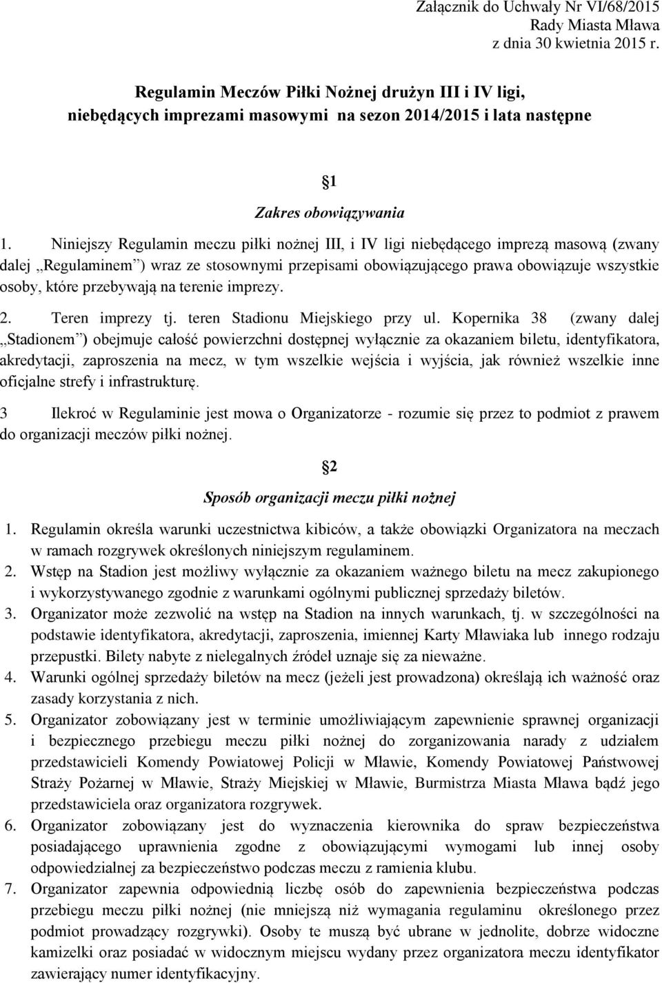 Niniejszy Regulamin meczu piłki nożnej III, i IV ligi niebędącego imprezą masową (zwany dalej Regulaminem ) wraz ze stosownymi przepisami obowiązującego prawa obowiązuje wszystkie osoby, które
