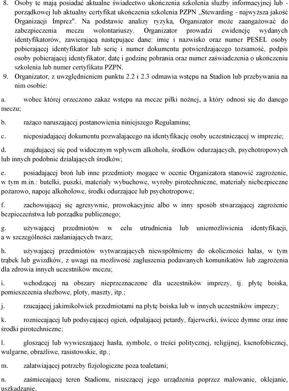 Organizator prowadzi ewidencję wydanych identyfikatorów, zawierającą następujące dane: imię i nazwisko oraz numer PESEL osoby pobierającej identyfikator lub serię i numer dokumentu potwierdzającego