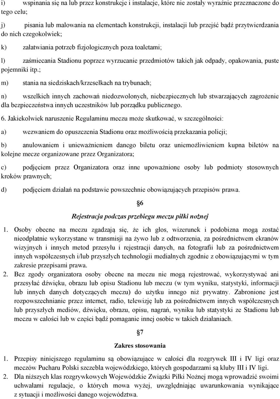 ; m) stania na siedziskach/krzesełkach na trybunach; n) wszelkich innych zachowań niedozwolonych, niebezpiecznych lub stwarzających zagrożenie dla bezpieczeństwa innych uczestników lub porządku
