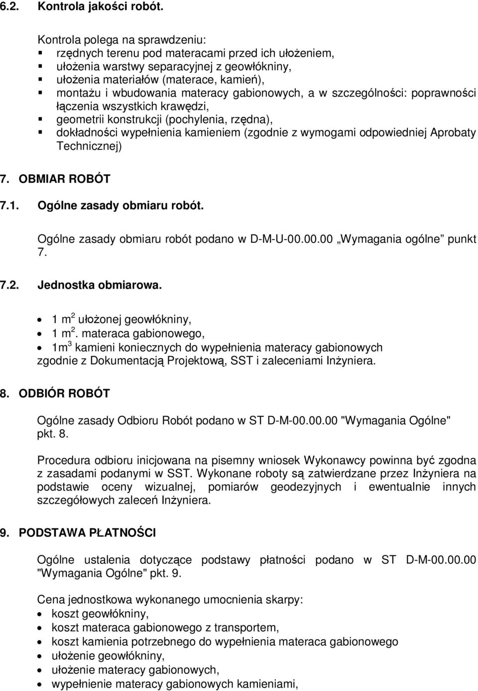 gabionowych, a w szczególności: poprawności łączenia wszystkich krawędzi, geometrii konstrukcji (pochylenia, rzędna), dokładności wypełnienia kamieniem (zgodnie z wymogami odpowiedniej Aprobaty