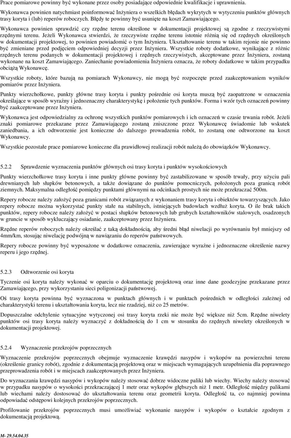 Błędy te powinny być usunięte na koszt Zamawiającego. Wykonawca powinien sprawdzić czy rzędne terenu określone w dokumentacji projektowej są zgodne z rzeczywistymi rzędnymi terenu.