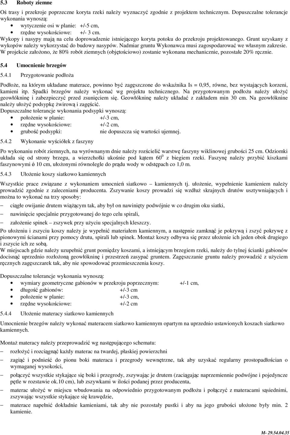 Wykopy i nasypy mają na celu doprowadzenie istniejącego koryta potoku do przekroju projektowanego. Grunt uzyskany z wykopów naleŝy wykorzystać do budowy nasypów.