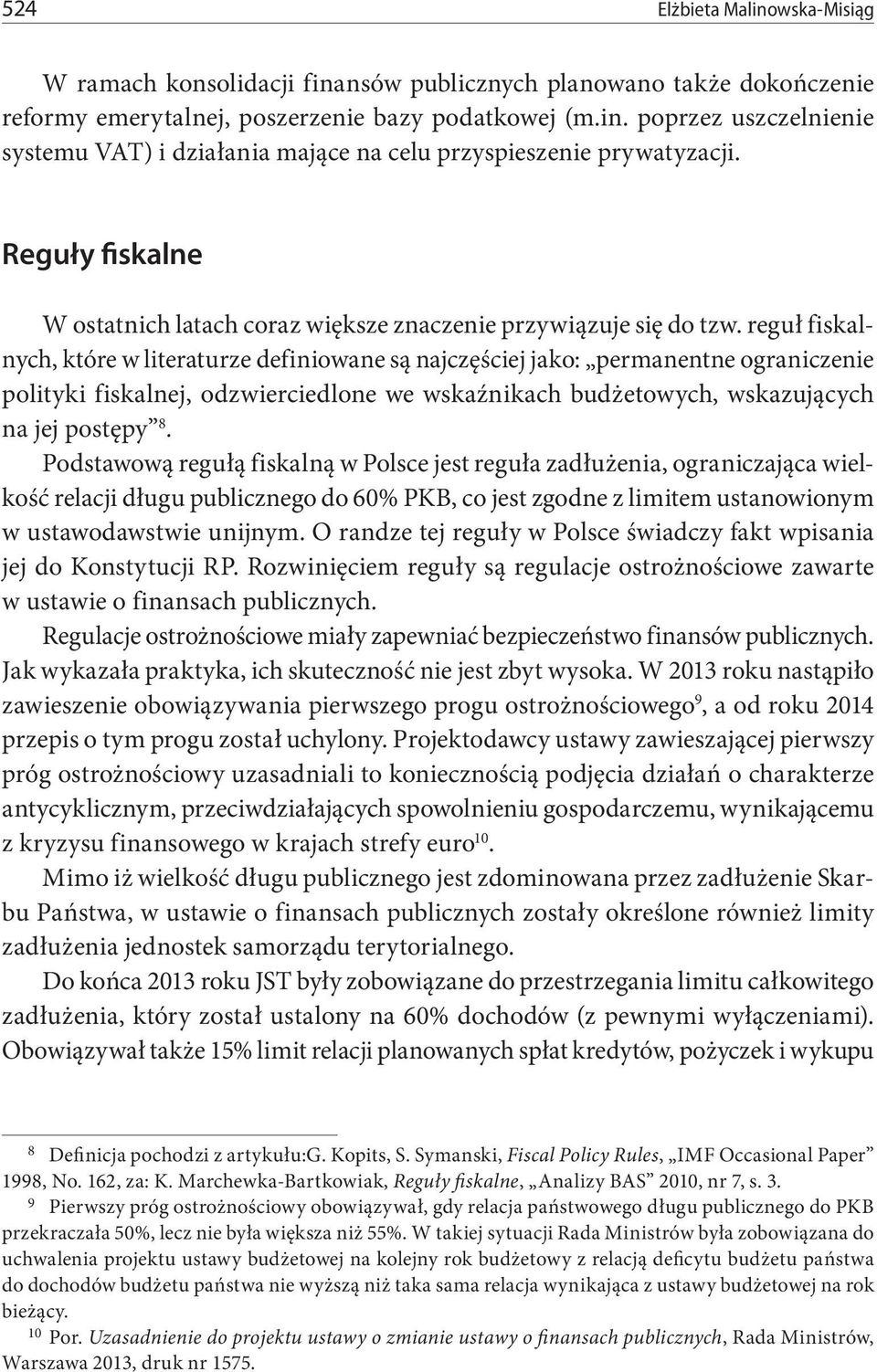 reguł fiskalnych, które w literaturze definiowane są najczęściej jako: permanentne ograniczenie polityki fiskalnej, odzwierciedlone we wskaźnikach budżetowych, wskazujących na jej postępy 8.