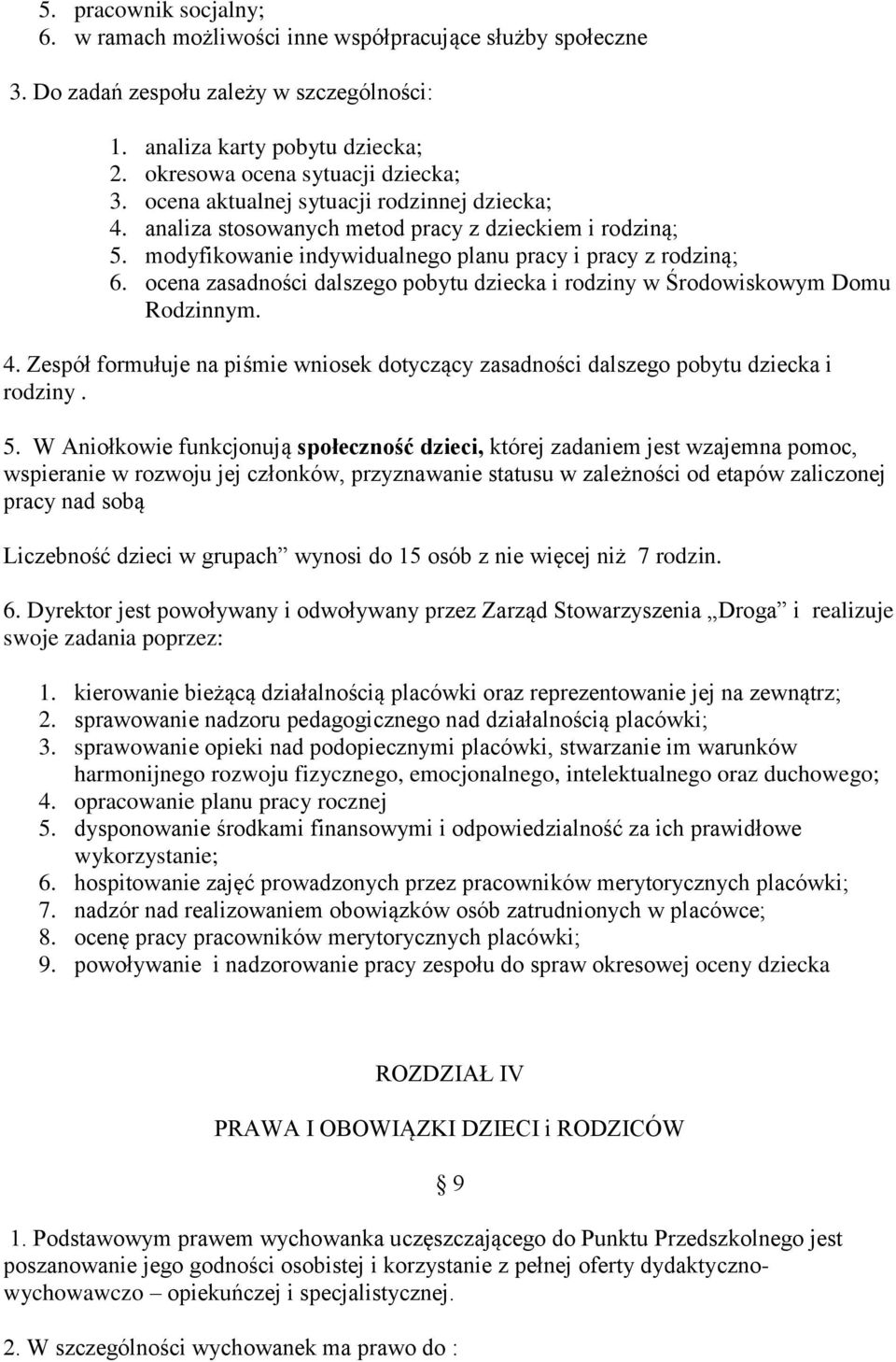 ocena zasadności dalszego pobytu dziecka i rodziny w Środowiskowym Domu Rodzinnym. 4. Zespół formułuje na piśmie wniosek dotyczący zasadności dalszego pobytu dziecka i rodziny. 5.