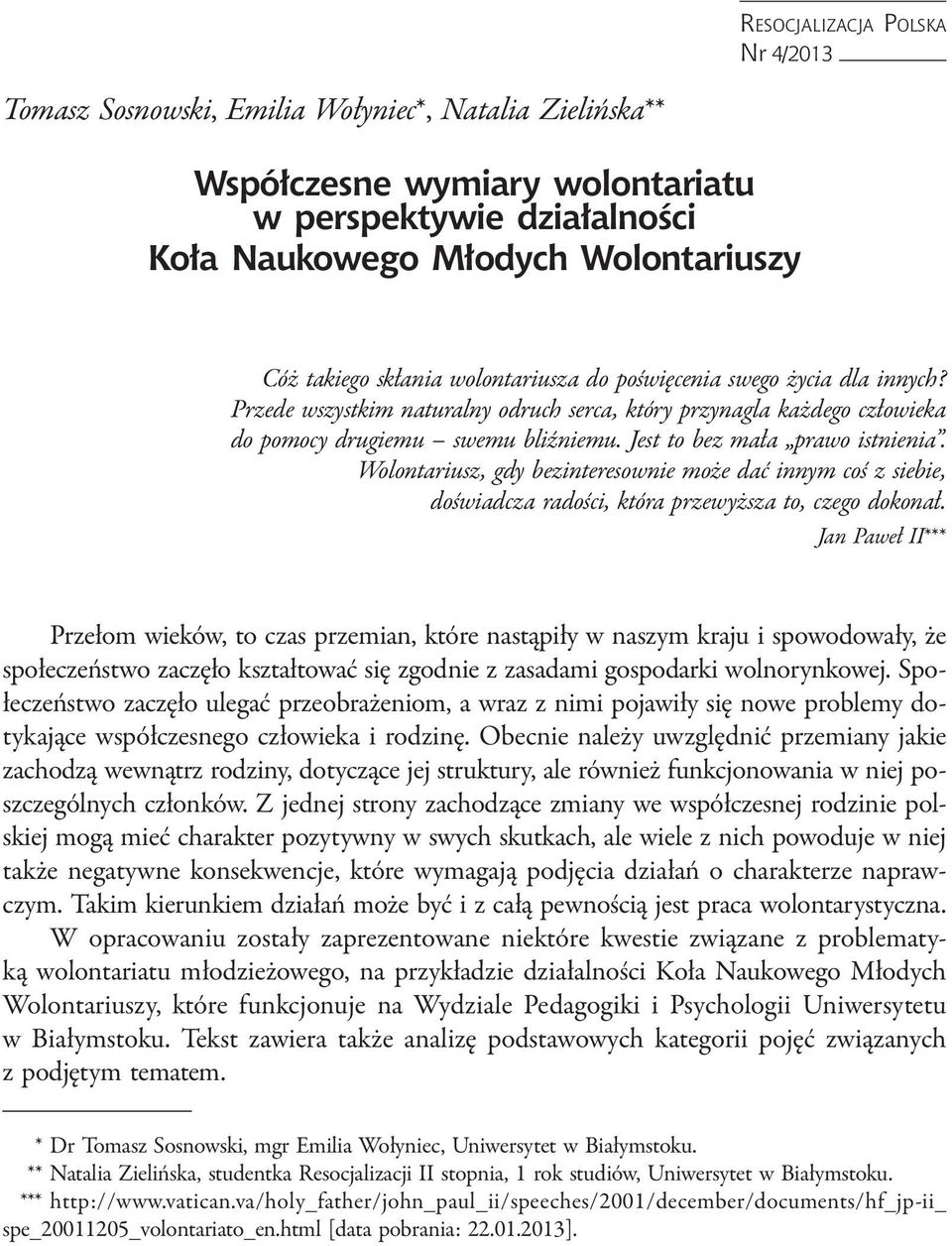 Jest to bez mała prawo istnienia. Wolontariusz, gdy bezinteresownie może dać innym coś z siebie, doświadcza radości, która przewyższa to, czego dokonał.