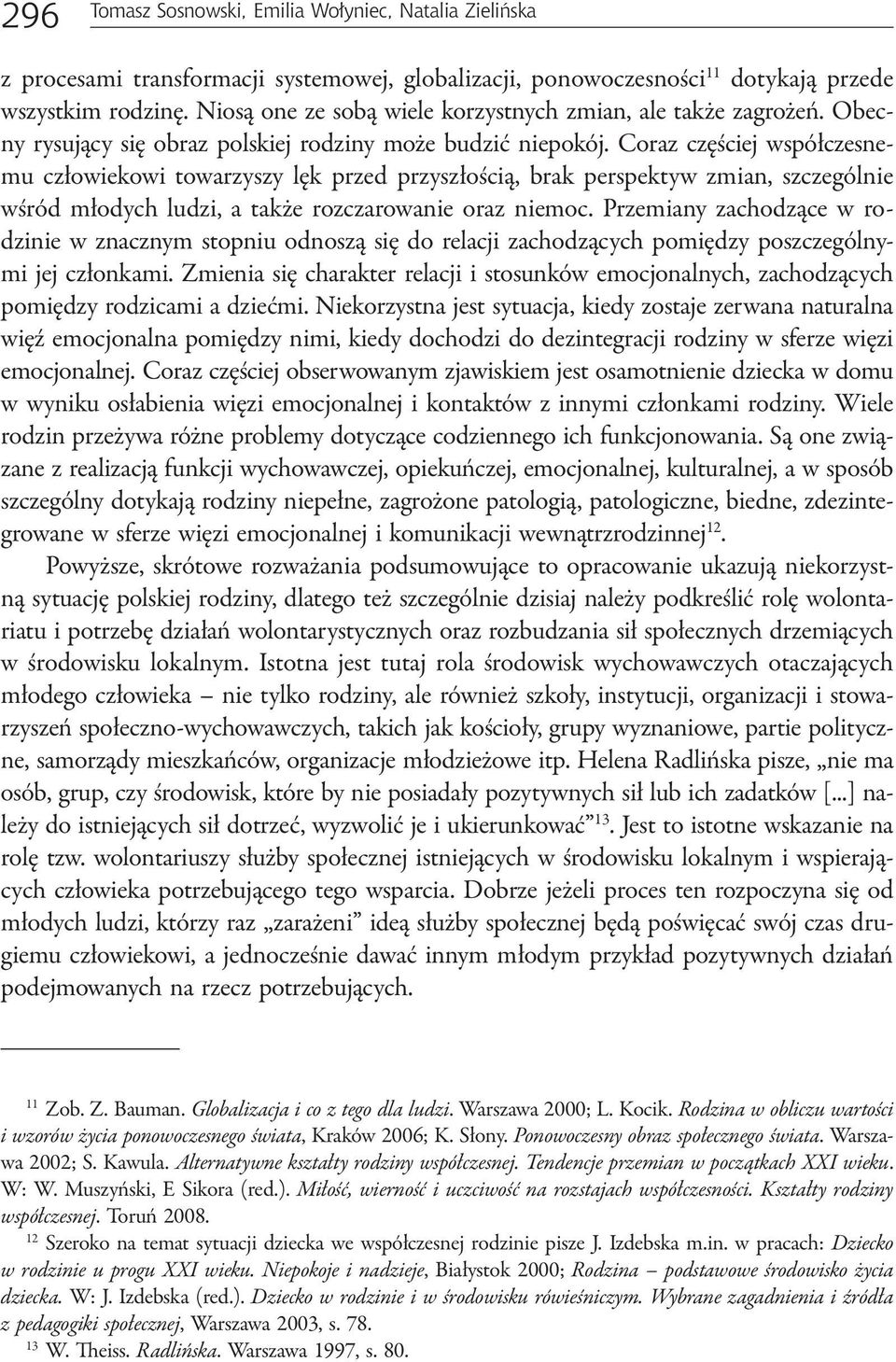 Coraz częściej współczesnemu człowiekowi towarzyszy lęk przed przyszłością, brak perspektyw zmian, szczególnie wśród młodych ludzi, a także rozczarowanie oraz niemoc.