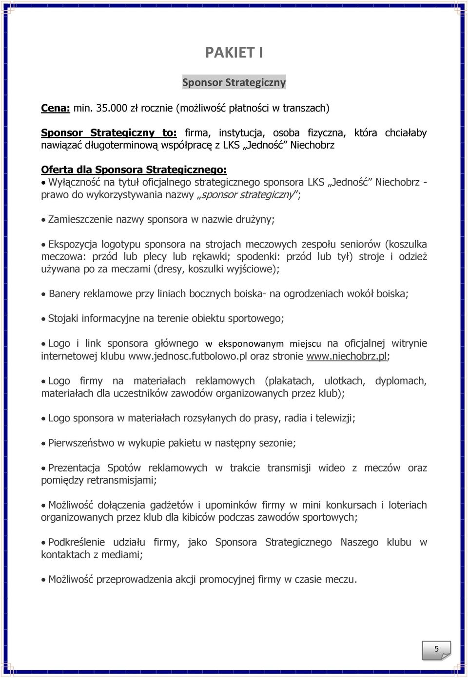 Sponsora Strategicznego: Wyłączność na tytuł oficjalnego strategicznego sponsora LKS Jedność Niechobrz - prawo do wykorzystywania nazwy sponsor strategiczny ; Zamieszczenie nazwy sponsora w nazwie