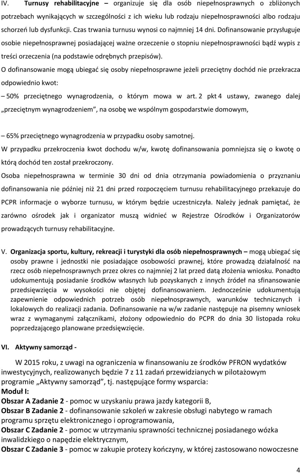 Dofinansowanie przysługuje osobie niepełnosprawnej posiadającej ważne orzeczenie o stopniu niepełnosprawności bądź wypis z treści orzeczenia (na podstawie odrębnych przepisów).