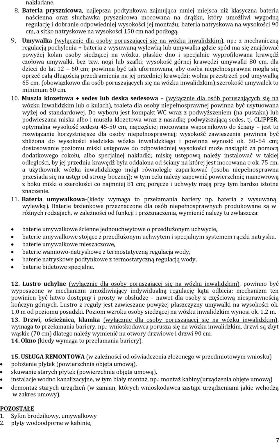 odpowiedniej wysokości jej montażu; bateria natryskowa na wysokości 90 cm, a sitko natryskowe na wysokości 150 cm nad podłogą. 9. Umywalka (wyłącznie dla osoby poruszającej się na wózku inwalidzkim), np.