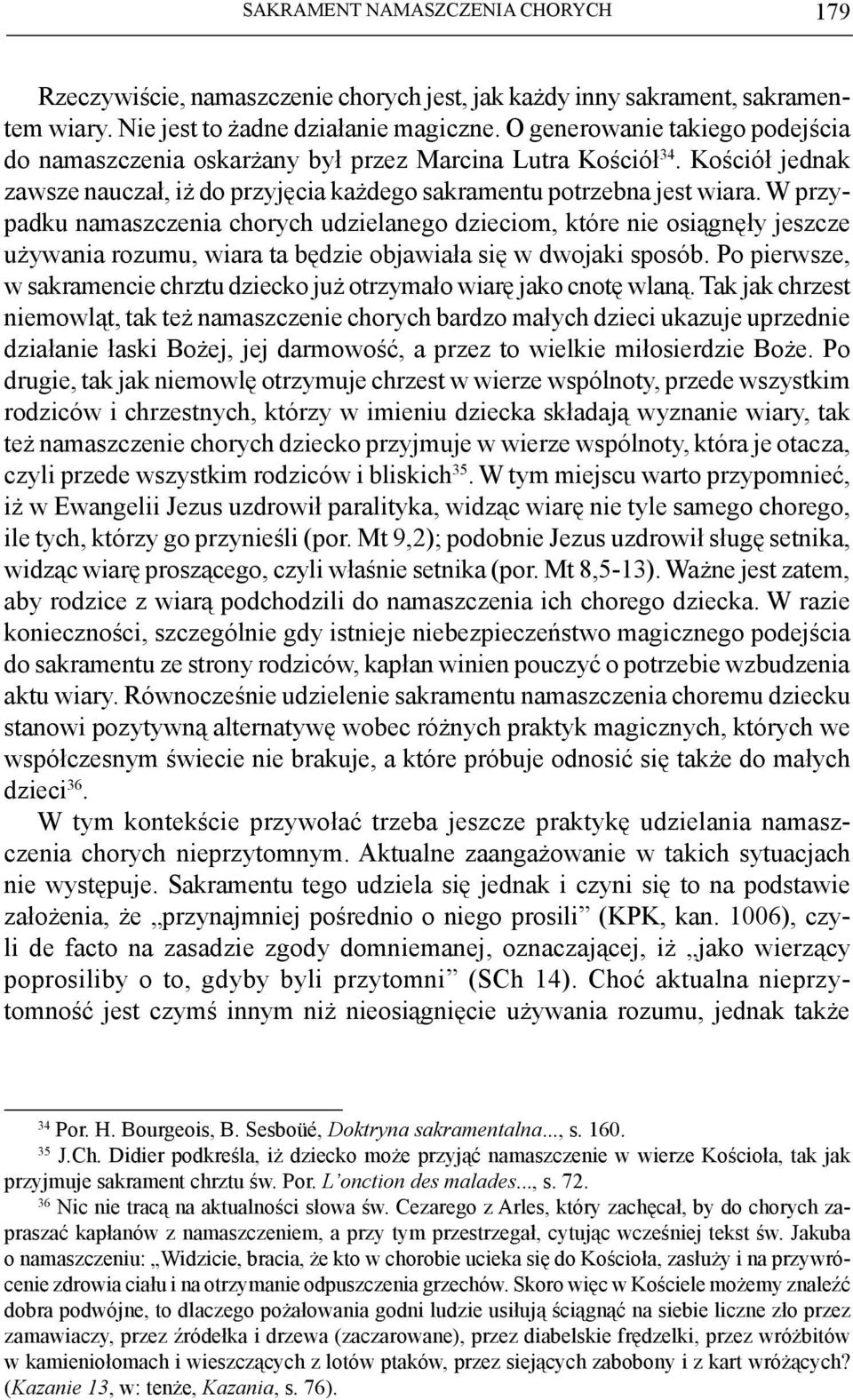 W przypadku namaszczenia chorych udzielanego dzieciom, które nie osiągnęły jeszcze używania rozumu, wiara ta będzie objawiała się w dwojaki sposób.