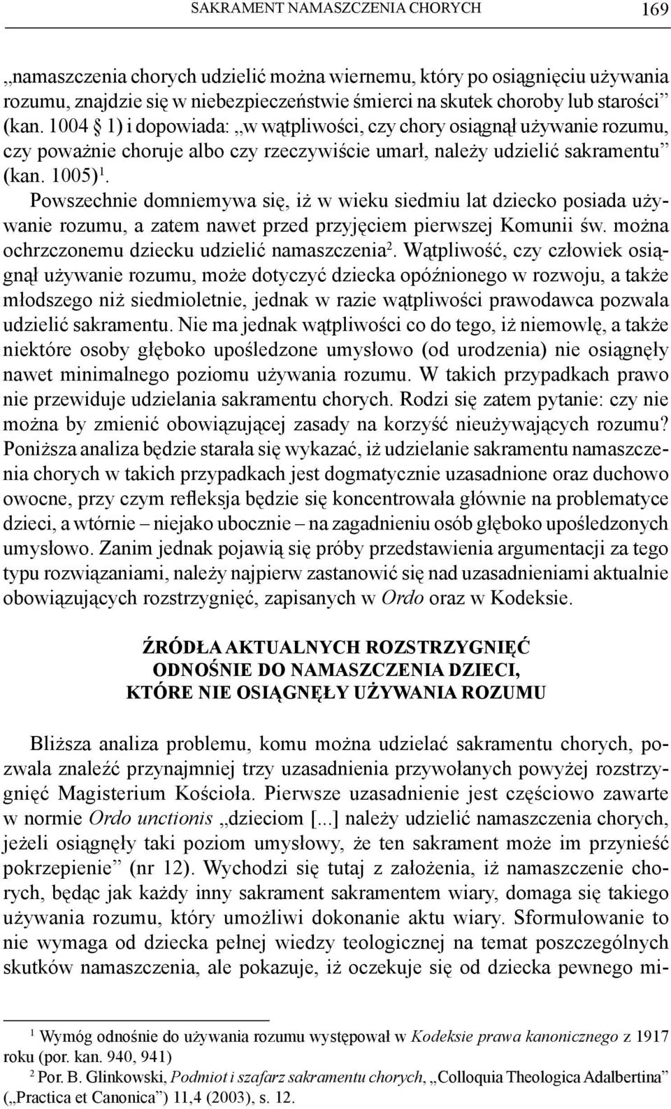 Powszechnie domniemywa się, iż w wieku siedmiu lat dziecko posiada używanie rozumu, a zatem nawet przed przyjęciem pierwszej Komunii św. można ochrzczonemu dziecku udzielić namaszczenia 2.
