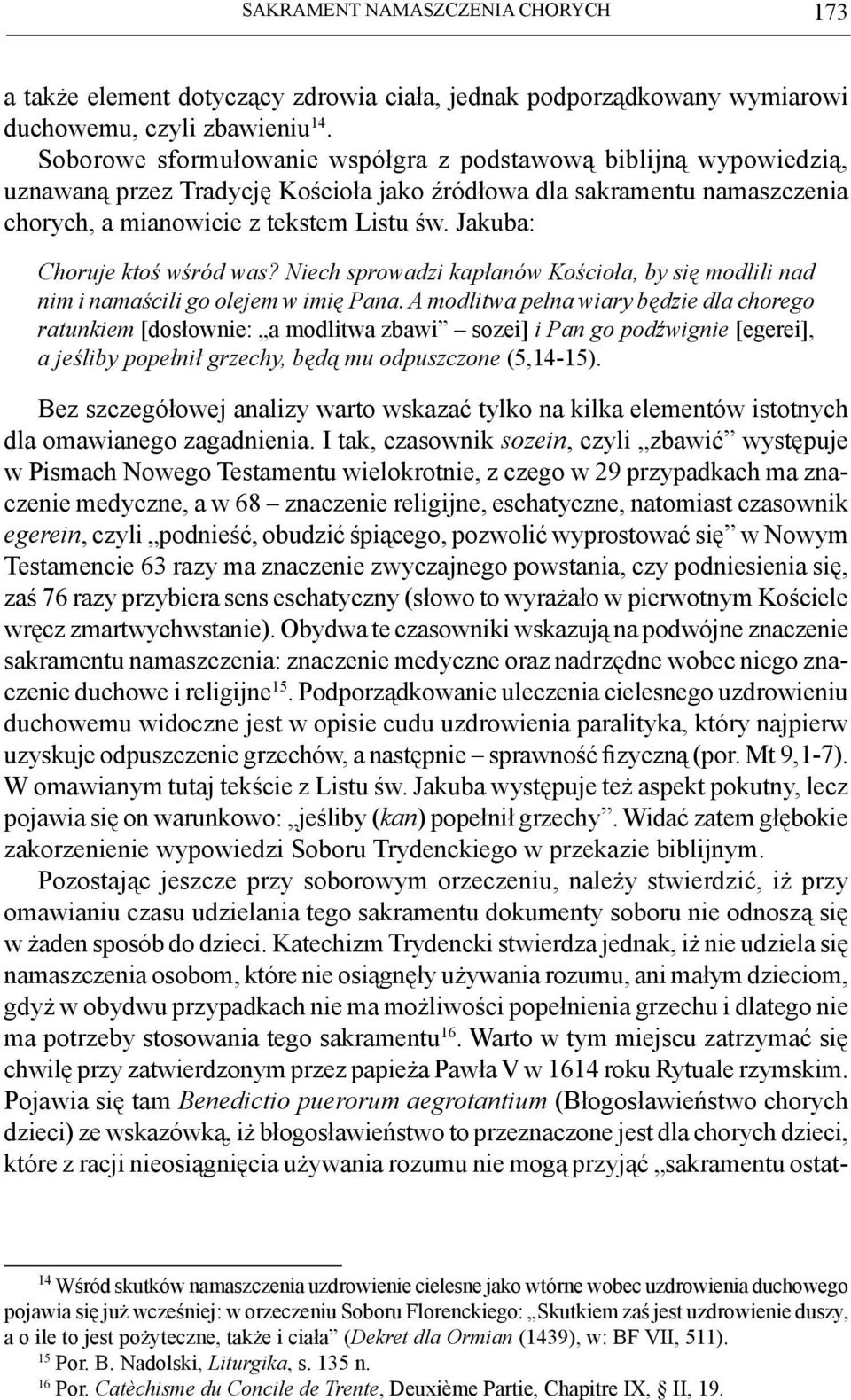 Jakuba: Choruje ktoś wśród was? Niech sprowadzi kapłanów Kościoła, by się modlili nad nim i namaścili go olejem w imię Pana.
