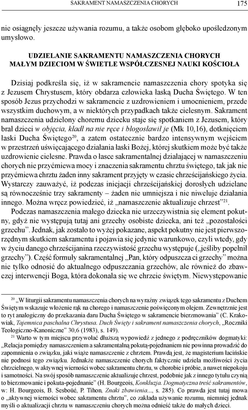 obdarza człowieka łaską Ducha Świętego. W ten sposób Jezus przychodzi w sakramencie z uzdrowieniem i umocnieniem, przede wszystkim duchowym, a w niektórych przypadkach także cielesnym.