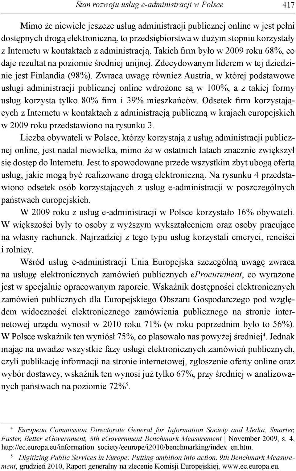 Zwraca uwagę również Austria, w której podstawowe usługi administracji publicznej online wdrożone są w %, a z takiej formy usług korzysta tylko 80% firm i 39% mieszkańców.