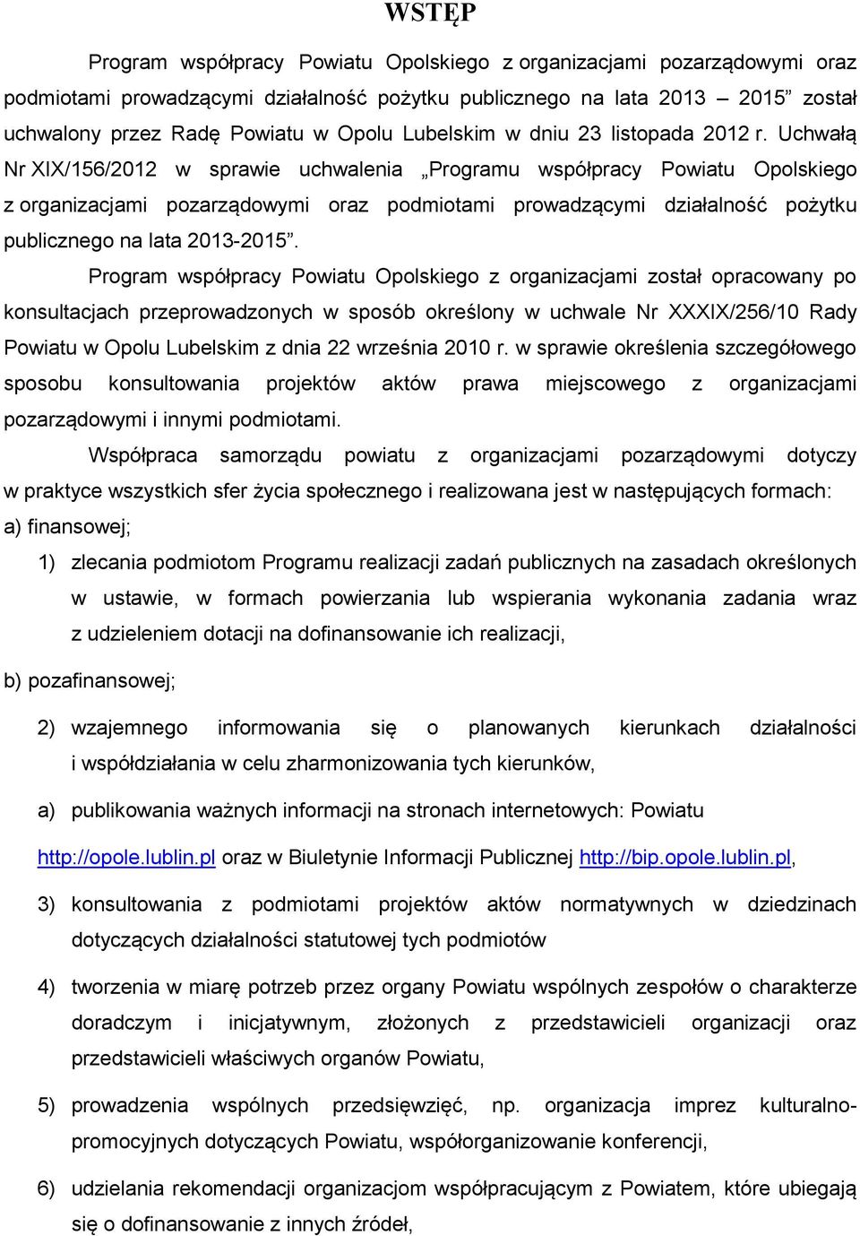 Uchwałą Nr XIX/156/2012 w sprawie uchwalenia Programu współpracy Powiatu Opolskiego z organizacjami pozarządowymi oraz podmiotami prowadzącymi działalność pożytku publicznego na lata 2013-2015.