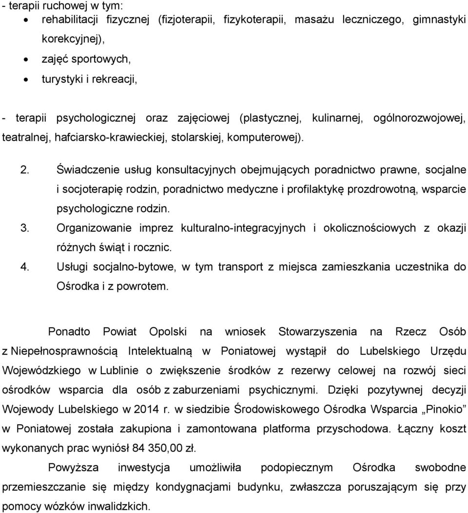 Świadczenie usług konsultacyjnych obejmujących poradnictwo prawne, socjalne i socjoterapię rodzin, poradnictwo medyczne i profilaktykę prozdrowotną, wsparcie psychologiczne rodzin. 3.