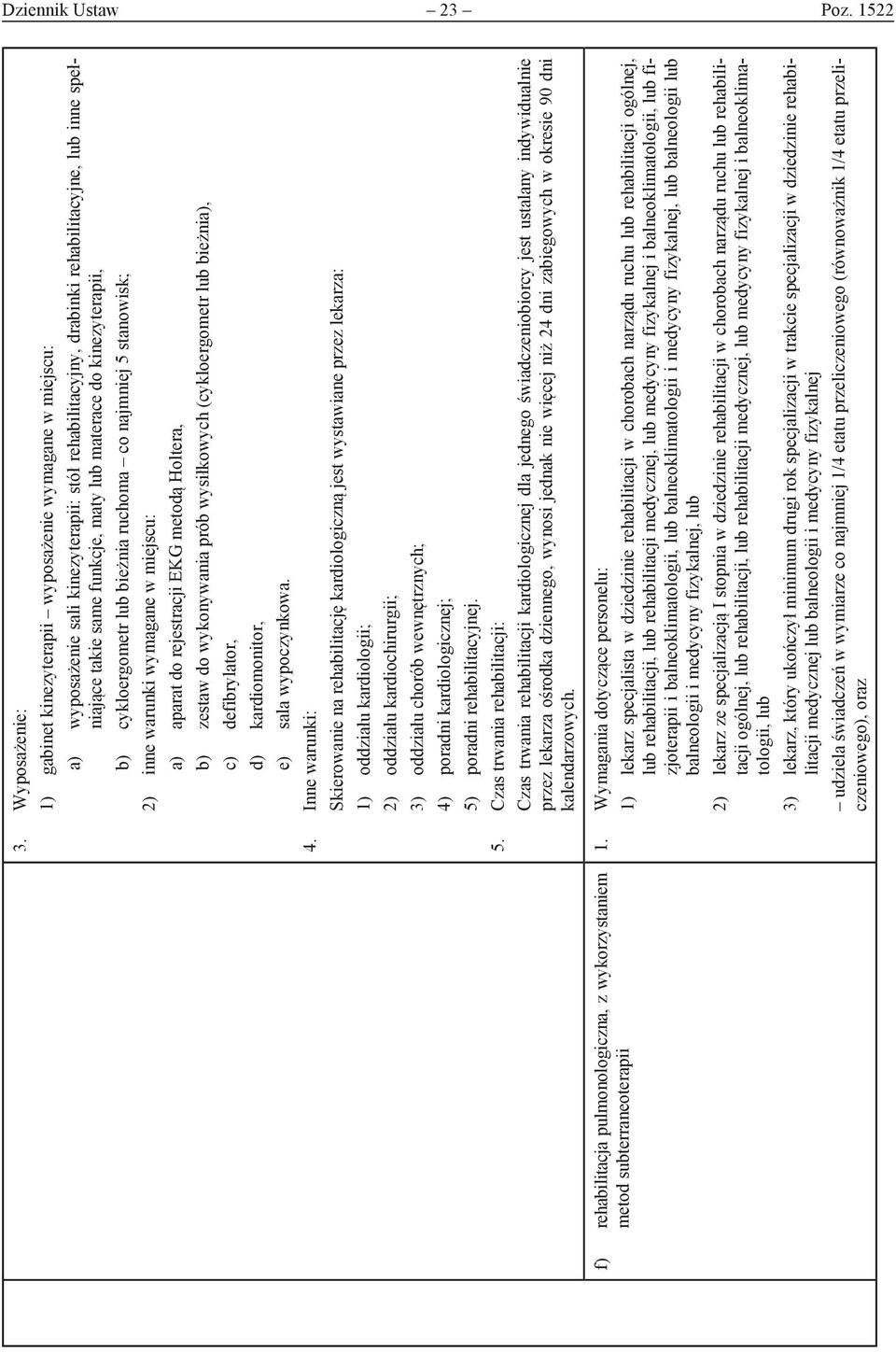 lub materace do kinezyterapii, b) cykloergometr lub bieżnia ruchoma co najmniej 5 stanowisk; 2) inne warunki wymagane w miejscu: a) aparat do rejestracji EKG metodą Holtera, b) zestaw do wykonywania