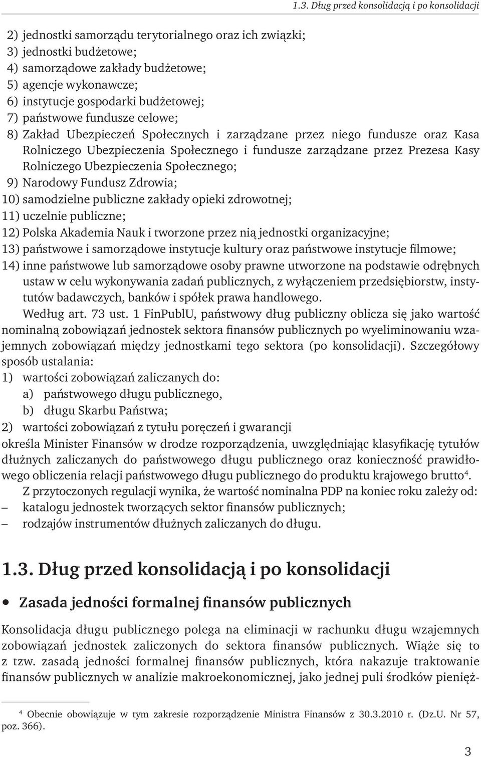 Prezesa Kasy Rolniczego Ubezpieczenia Społecznego; 9) Narodowy Fundusz Zdrowia; 10) samodzielne publiczne zakłady opieki zdrowotnej; 11) uczelnie publiczne; 12) Polska Akademia Nauk i tworzone przez