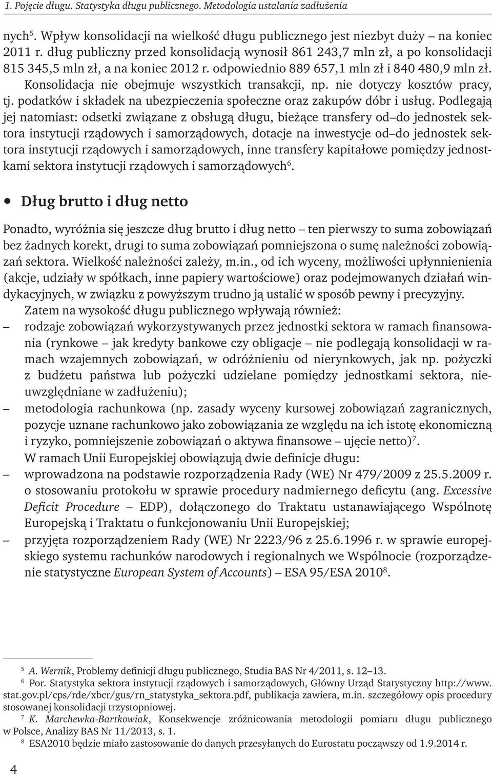 Konsolidacja nie obejmuje wszystkich transakcji, np. nie dotyczy kosztów pracy, tj. podatków i składek na ubezpieczenia społeczne oraz zakupów dóbr i usług.